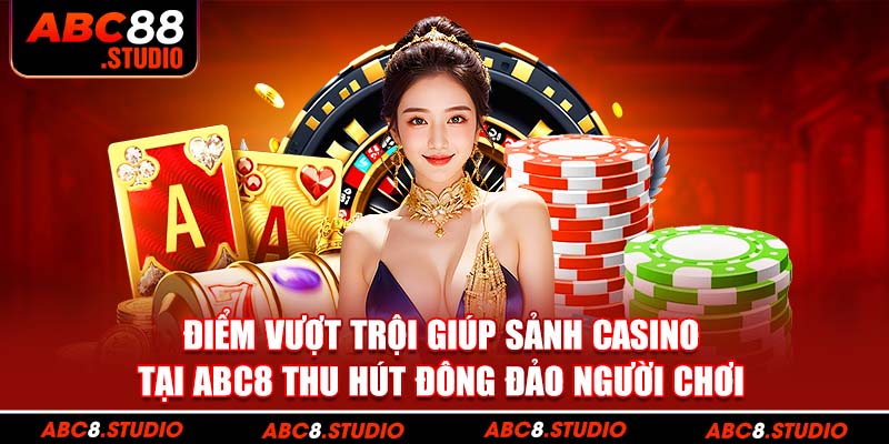 Điểm vượt trội giúp sảnh casino tại abc8 thu hút đông đảo người chơi