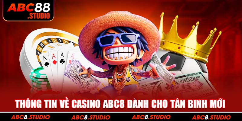 Thông tin về casino abc8 dành cho tân binh mới